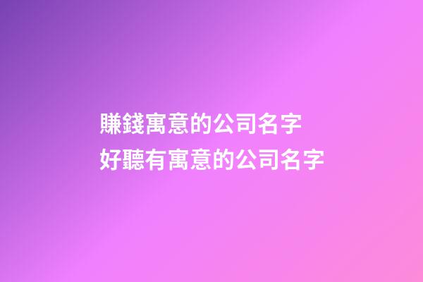 賺錢寓意的公司名字 好聽有寓意的公司名字-第1張-公司起名-玄機派